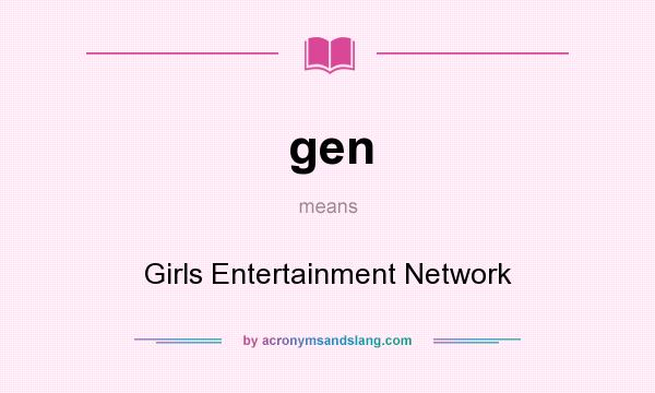 What does gen mean? It stands for Girls Entertainment Network