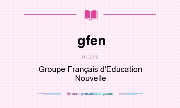What does gfen mean? It stands for Groupe Français d`Education Nouvelle