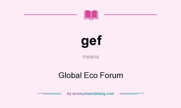 What does gef mean? It stands for Global Eco Forum