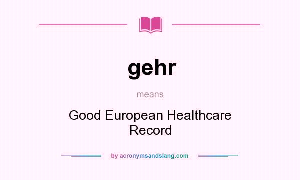 What does gehr mean? It stands for Good European Healthcare Record