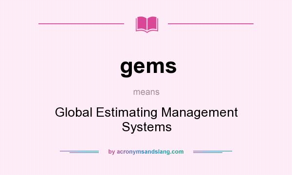 What does gems mean? It stands for Global Estimating Management Systems
