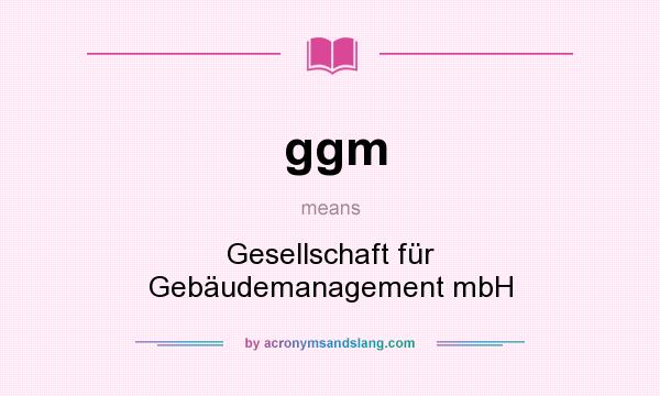 What does ggm mean? It stands for Gesellschaft für Gebäudemanagement mbH