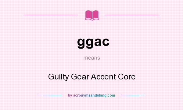 What does ggac mean? It stands for Guilty Gear Accent Core
