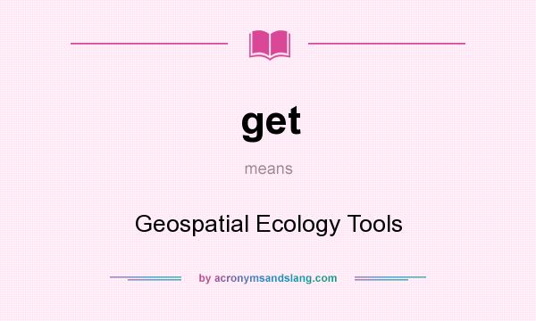 What does get mean? It stands for Geospatial Ecology Tools