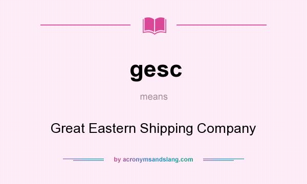 What does gesc mean? It stands for Great Eastern Shipping Company