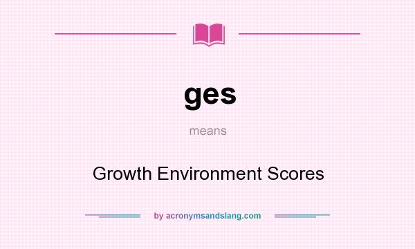 What does ges mean? It stands for Growth Environment Scores