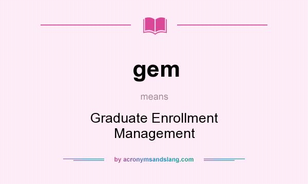 What does gem mean? It stands for Graduate Enrollment Management