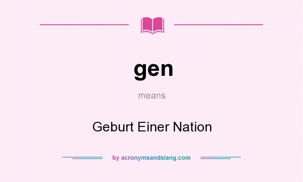 What does gen mean? It stands for Geburt Einer Nation