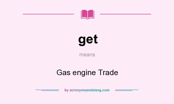 What does get mean? It stands for Gas engine Trade