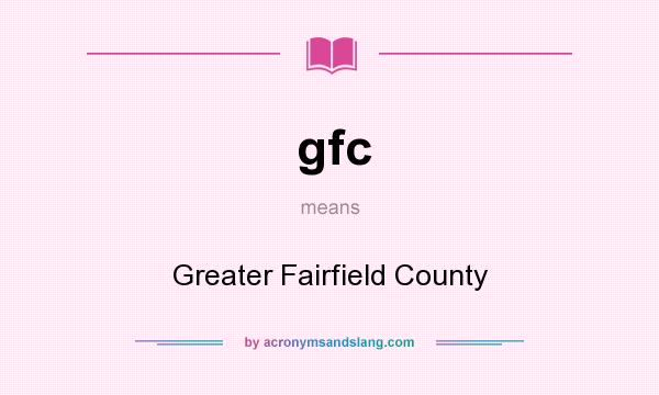 What does gfc mean? It stands for Greater Fairfield County
