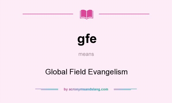 What does gfe mean? It stands for Global Field Evangelism