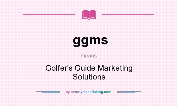 What does ggms mean? It stands for Golfer`s Guide Marketing Solutions