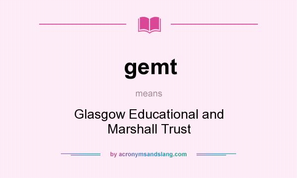 What does gemt mean? It stands for Glasgow Educational and Marshall Trust
