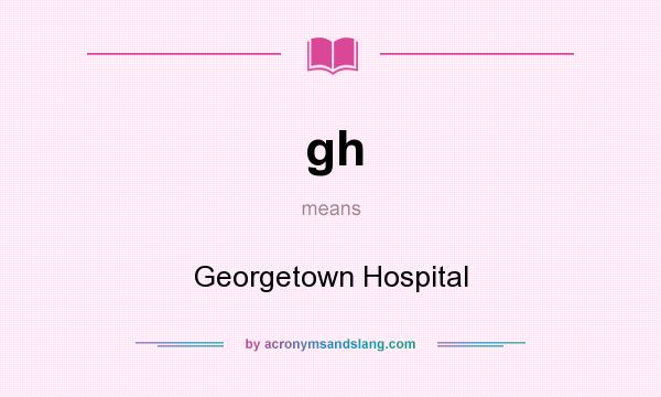 What does gh mean? It stands for Georgetown Hospital