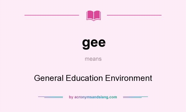 What does gee mean? It stands for General Education Environment