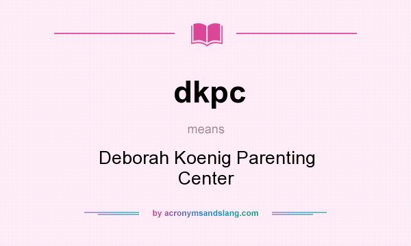 What does dkpc mean? It stands for Deborah Koenig Parenting Center