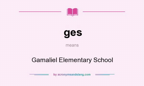 What does ges mean? It stands for Gamaliel Elementary School