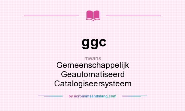 What does ggc mean? It stands for Gemeenschappelijk Geautomatiseerd Catalogiseersysteem