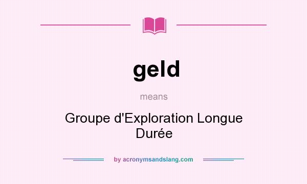 What does geld mean? It stands for Groupe d`Exploration Longue Durée