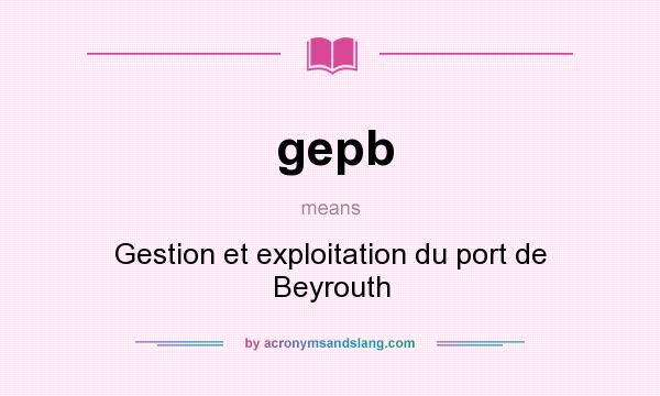What does gepb mean? It stands for Gestion et exploitation du port de Beyrouth