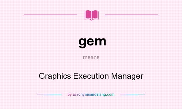 What does gem mean? It stands for Graphics Execution Manager