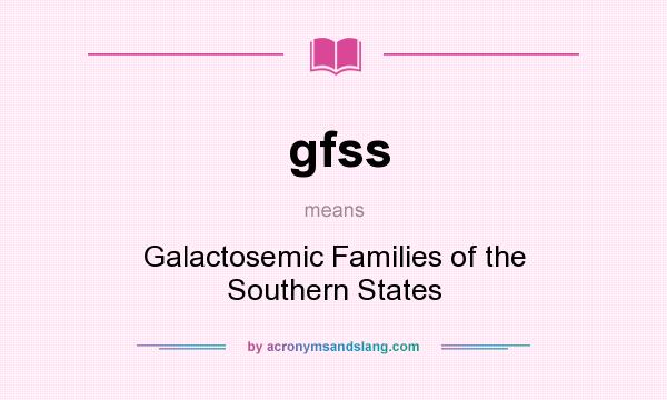 What does gfss mean? It stands for Galactosemic Families of the Southern States