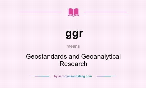 What does ggr mean? It stands for Geostandards and Geoanalytical Research