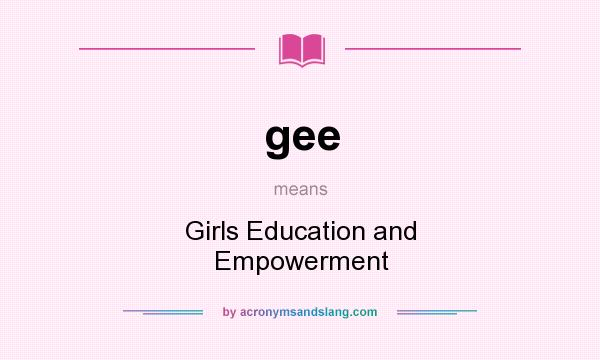 What does gee mean? It stands for Girls Education and Empowerment