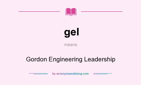 What does gel mean? It stands for Gordon Engineering Leadership