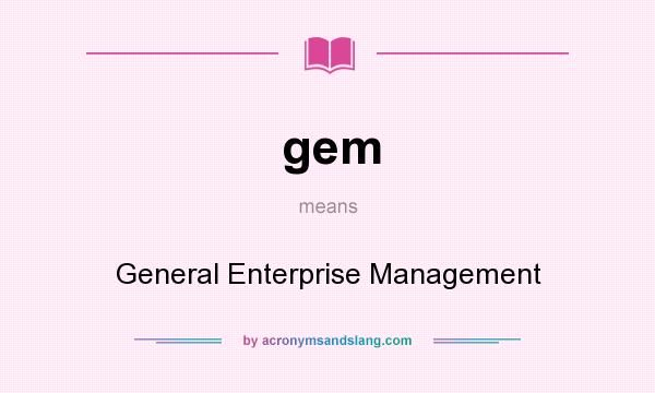 What does gem mean? It stands for General Enterprise Management