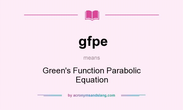 What does gfpe mean? It stands for Green`s Function Parabolic Equation