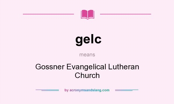 What does gelc mean? It stands for Gossner Evangelical Lutheran Church