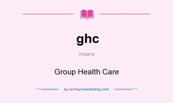 What does ghc mean? It stands for Group Health Care