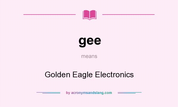 What does gee mean? It stands for Golden Eagle Electronics