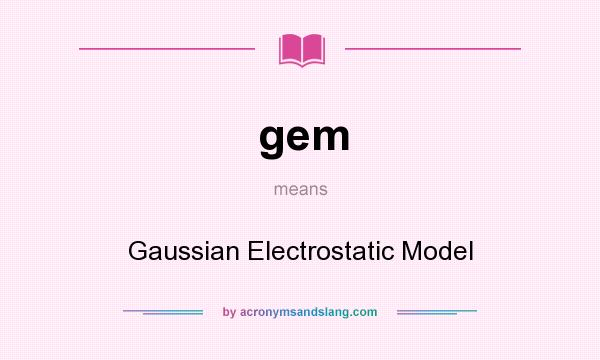 What does gem mean? It stands for Gaussian Electrostatic Model