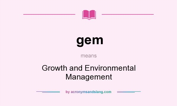 What does gem mean? It stands for Growth and Environmental Management