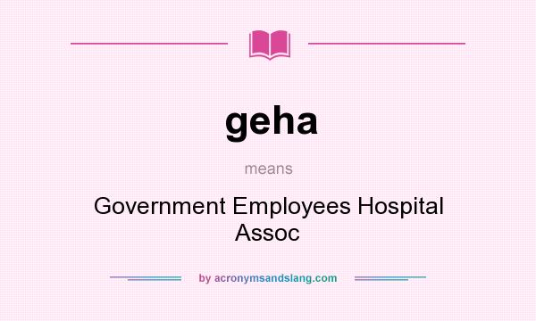 What does geha mean? It stands for Government Employees Hospital Assoc