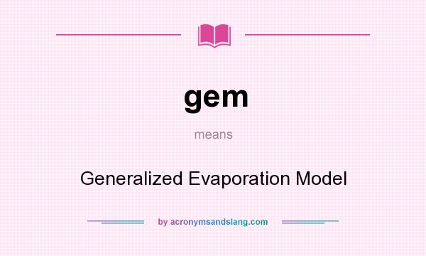 What does gem mean? It stands for Generalized Evaporation Model