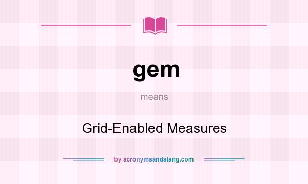 What does gem mean? It stands for Grid-Enabled Measures