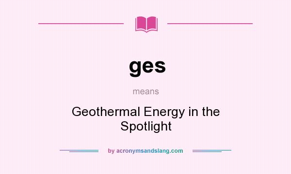 What does ges mean? It stands for Geothermal Energy in the Spotlight