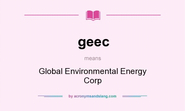 What does geec mean? It stands for Global Environmental Energy Corp