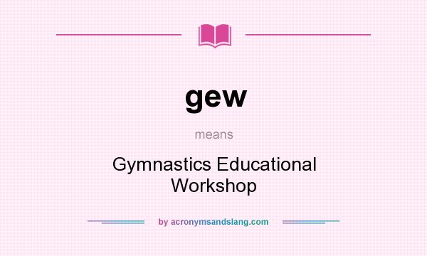 What does gew mean? It stands for Gymnastics Educational Workshop
