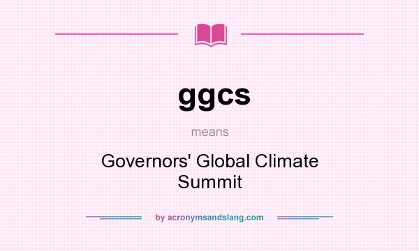 What does ggcs mean? It stands for Governors` Global Climate Summit