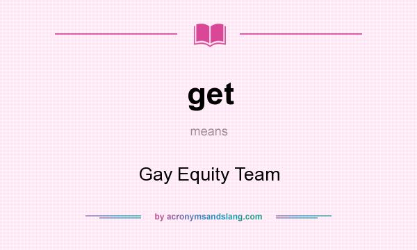 What does get mean? It stands for Gay Equity Team