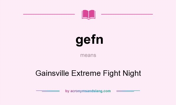What does gefn mean? It stands for Gainsville Extreme Fight Night