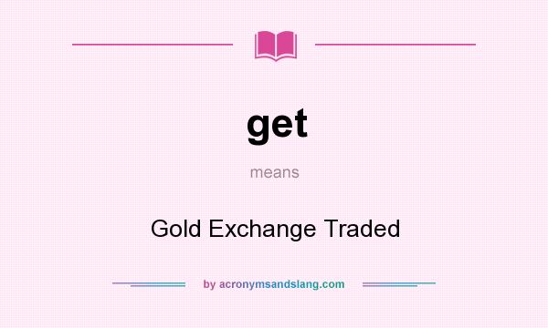 What does get mean? It stands for Gold Exchange Traded