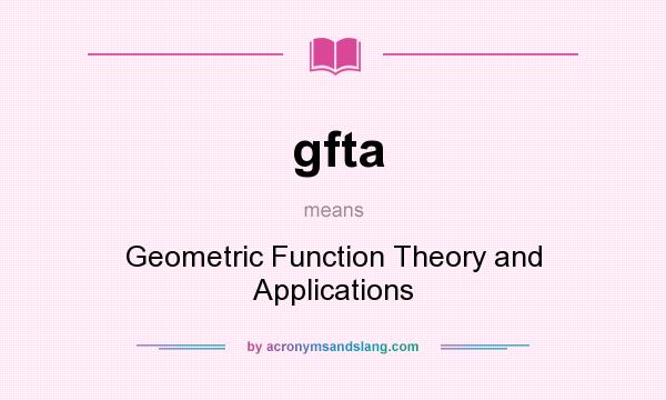 What does gfta mean? It stands for Geometric Function Theory and Applications