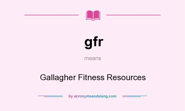What does gfr mean? It stands for Gallagher Fitness Resources