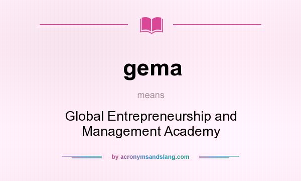 What does gema mean? It stands for Global Entrepreneurship and Management Academy