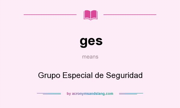 What does ges mean? It stands for Grupo Especial de Seguridad